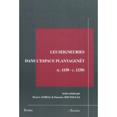 Les seigneuries dans l'espace Plantagenêt, c. 1150-c. 1250 : actes du colloque international
