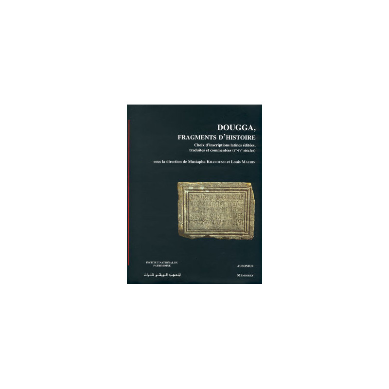 Dougga, fragments d'histoire : choix d'inscriptions latines éditées, traduites et commentées (Ier-IVe siècles)