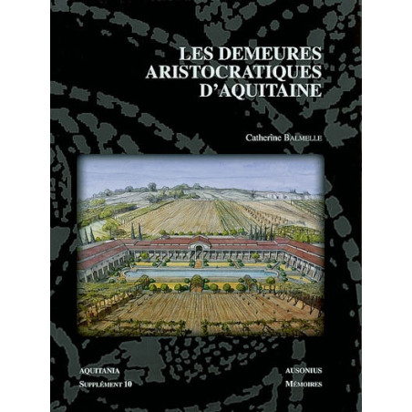 Les demeures aristocratiques d'Aquitaine : société et culture de l'Antiquité tardive dans le Sud-Ouest de la Gaule