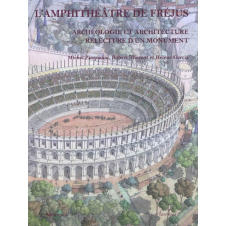 L'amphithéâtre de Fréjus : archéologie et architecture, relecture d'un monument