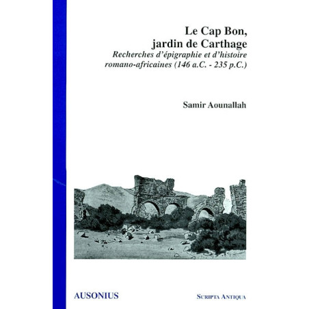 Le Cap Bon, jardin de Carthage : recherches d'épigraphie et d'histoire romano-africaines : 146 a.C.-235 p.C.