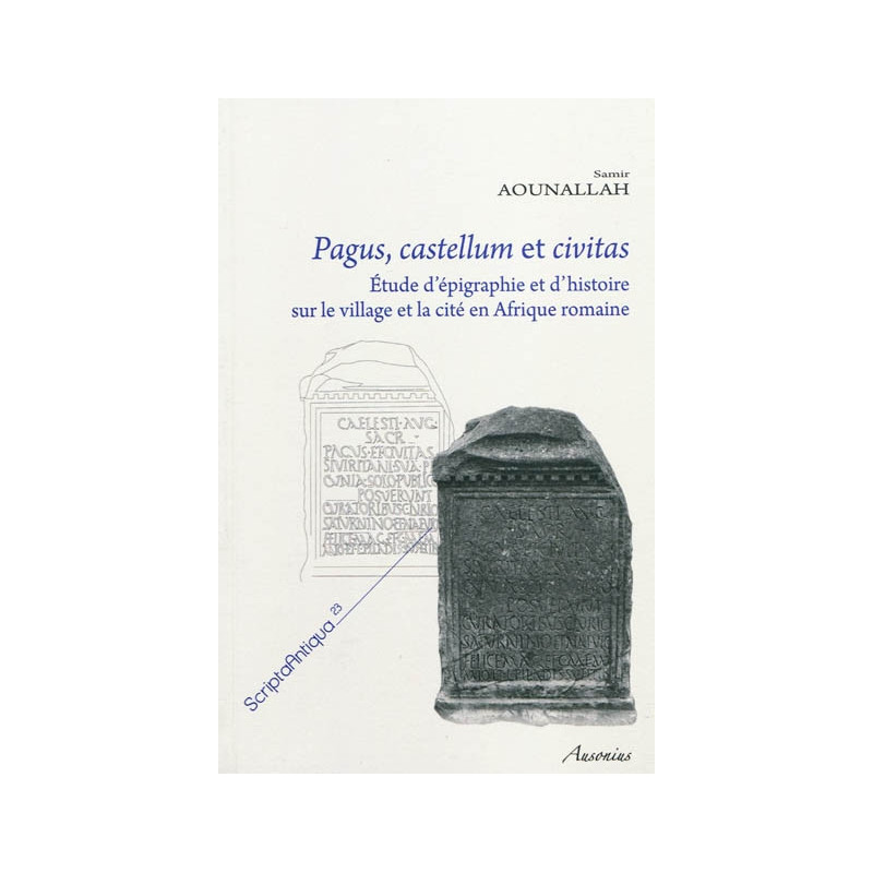 Pagus, castellum et civitas : études d'épigraphie et d'histoire sur le village et la cité en Afrique romaine
