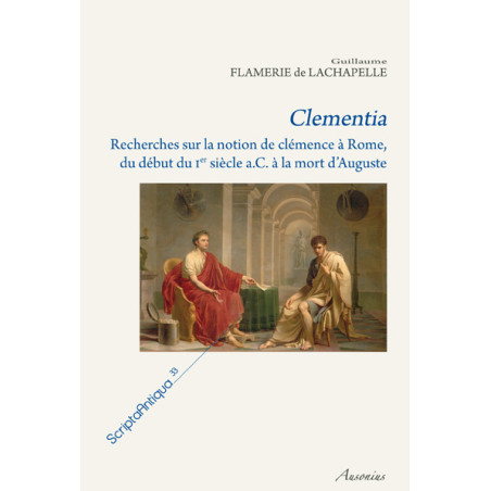 Clementia : recherches sur la notion de clémence à Rome, du début du Ier siècle a. C. à la mort d'Auguste