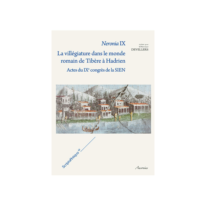 Neronia IX. La villégiature dans le monde romain de Tibère à Hadrien. Actes du IXe congrès de la SIEN