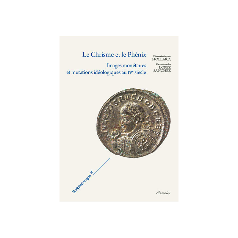 Le Chrisme et le Phénix. Images monétaires et mutations idéologiques au IVe siècle