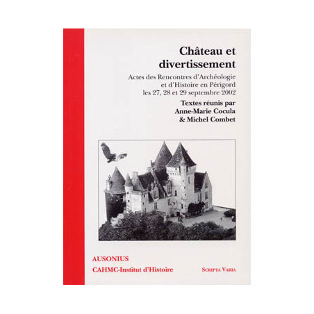 Château et divertissement : Actes des rencontres d'archéologie et d'histoire en Périgord les 27, 28 et 29 septembre 2002