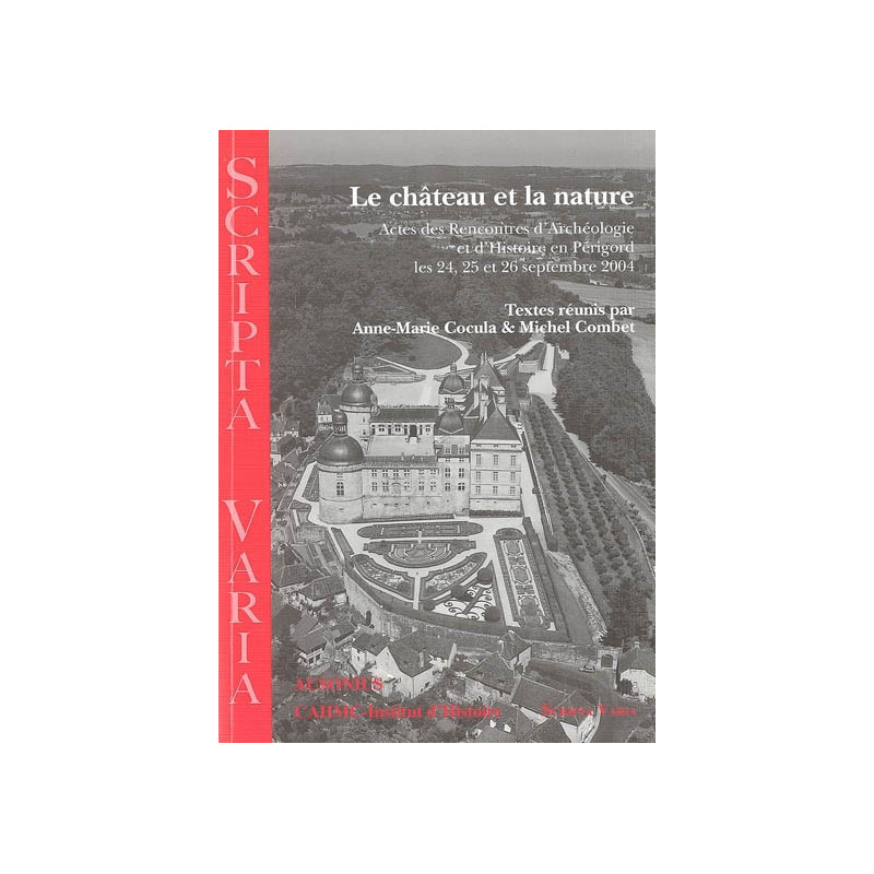 Le château et la nature : actes des Rencontres d'archéologie et d'histoire en Périgord les 24, 25 et 26 septembre 2004