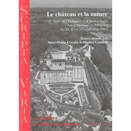 Le château et la nature : actes des Rencontres d'archéologie et d'histoire en Périgord les 24, 25 et 26 septembre 2004