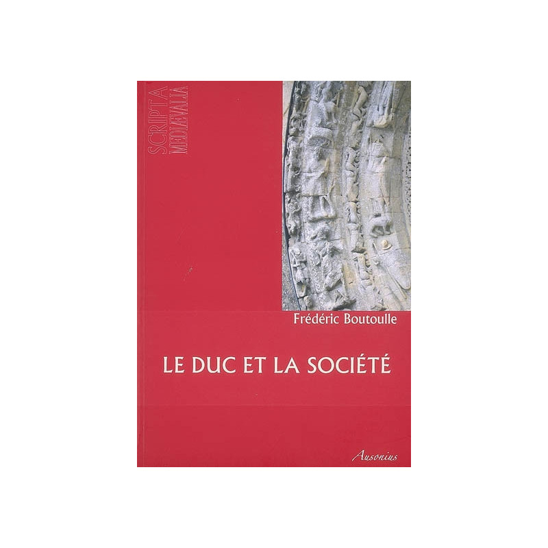 Le duc et la société : pouvoirs et groupes sociaux dans la Gascogne bordelaise au XIIe siècle, 1075-1199