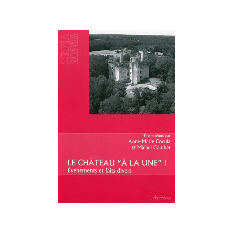 Le Château "à la une" ! Evénements et faits divers : actes des rencontres d'archéologie et d'histoire en Périgord les 26, 27 et