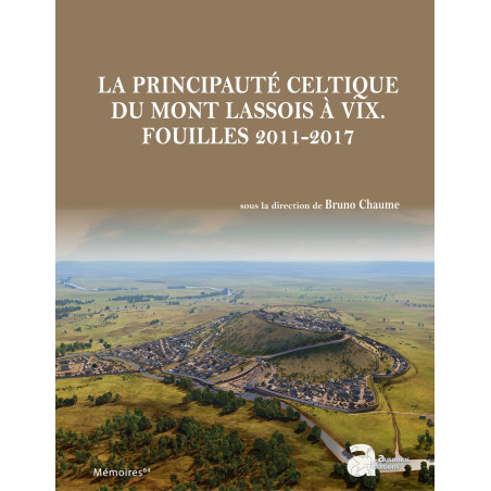 La principauté celtique du Mont Lassois à Vix. Fouilles 2011-2017